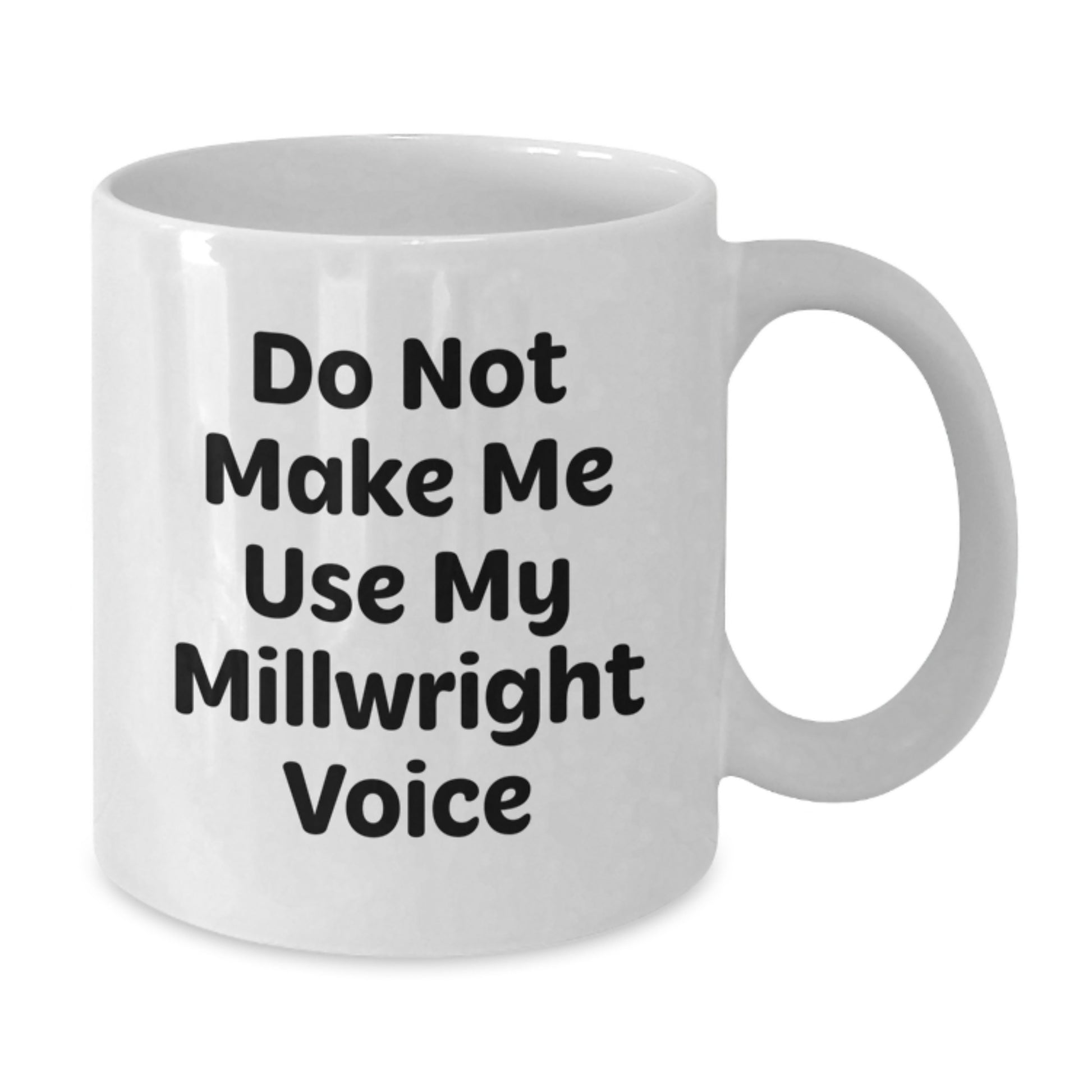 Millwright Humor Gifts from Friends for Graduation Unique White Coffee Mugs, Do Not Make Me Use My Millwright Voice - Additional