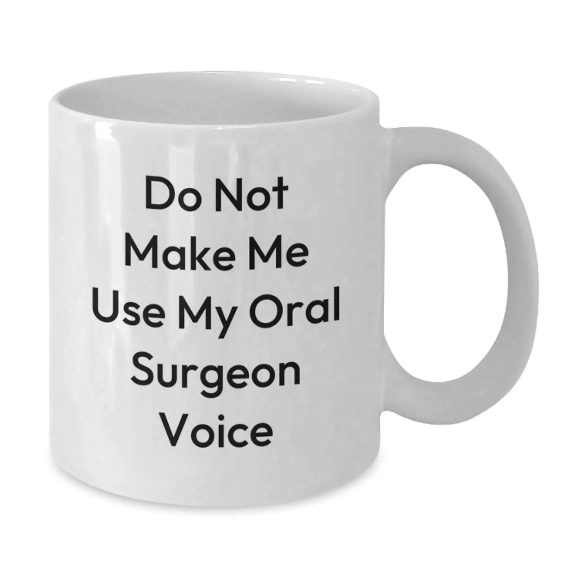 Funny Oral Surgeon Gifts from Friends for Graduation - White Coffee Mug with Do Not Make Me Use My Oral Surgeon Voice Quote - Additional