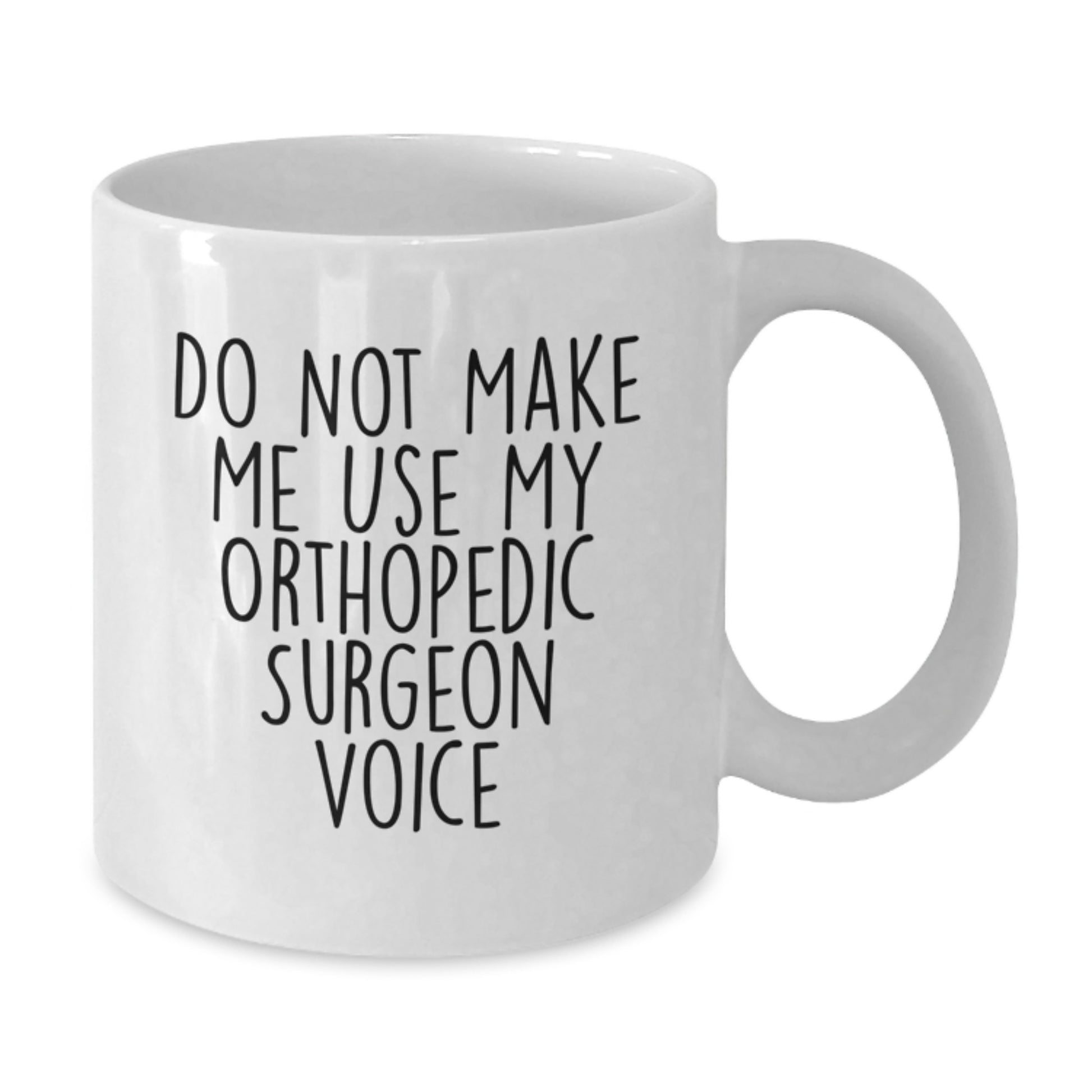 Funny Orthopedic Surgeon Gifts for Men from Family - White Coffee Mug 'Do Not Make Me Use My Orthopedic Surgeon Voice' - Additional