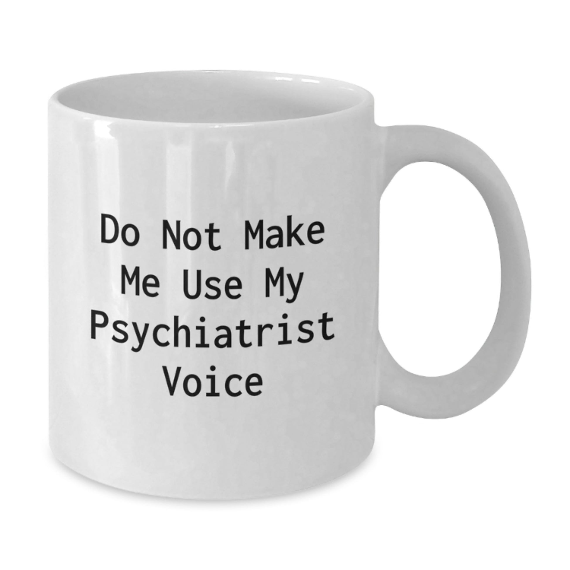 Funny Psychiatrist Gifts for Graduation, White Coffee Mug 'Do Not Make Me Use My Psychiatrist Voice' from Friends, Coworkers, Family - Additional
