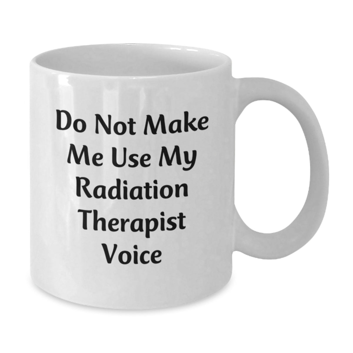 Radiation Therapist Humor Gifts from Friends for Graduation Unique White Coffee Mugs, Do Not Make Me Use My Radiation Therapist Voice - Additional