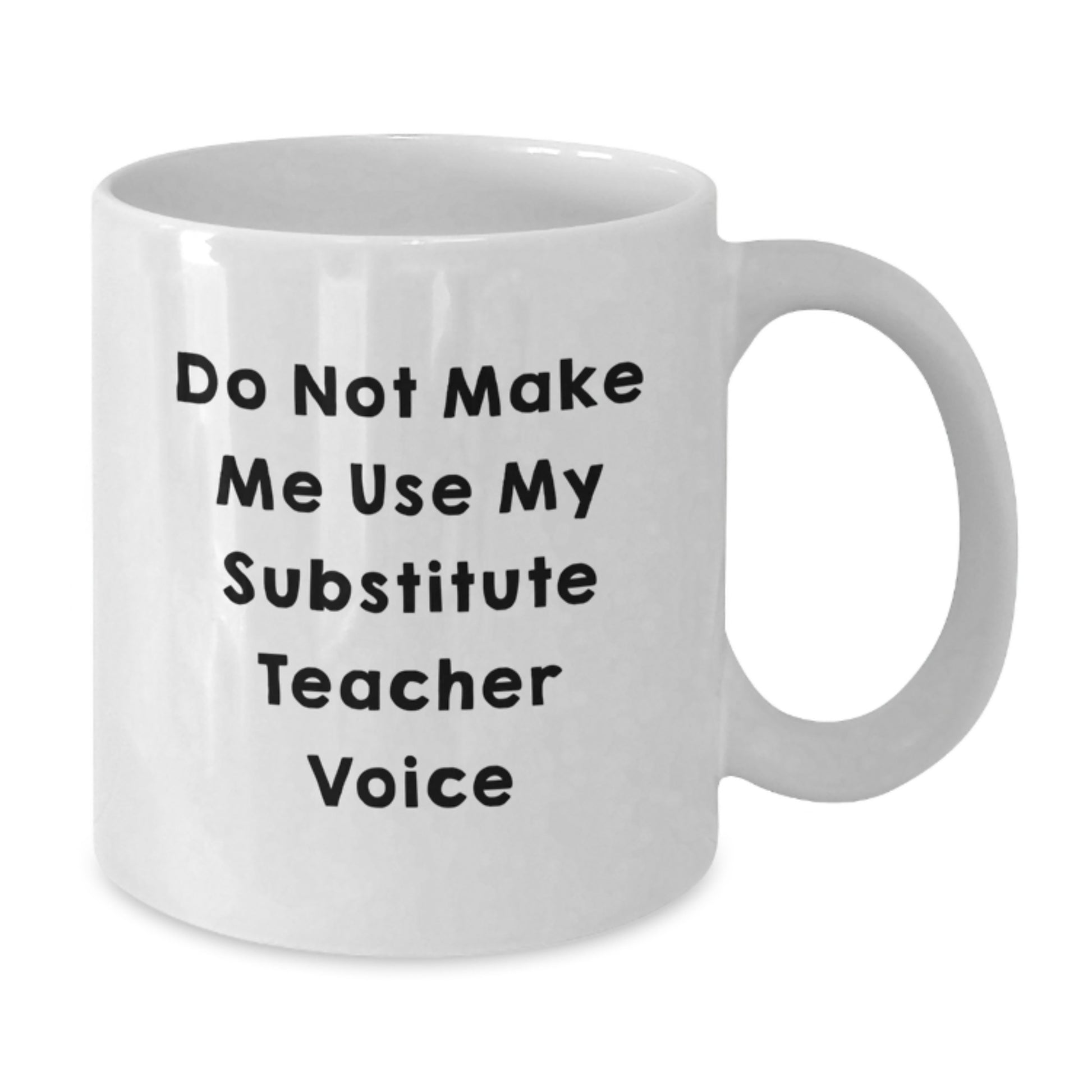 Funny Substitute Teacher Gifts for Graduation - Do Not Make Me Use My Substitute Teacher Voice White Coffee Mug, Gifts from Friends for Substitute Teachers, 11oz or 15oz Ceramic Mug - Additional