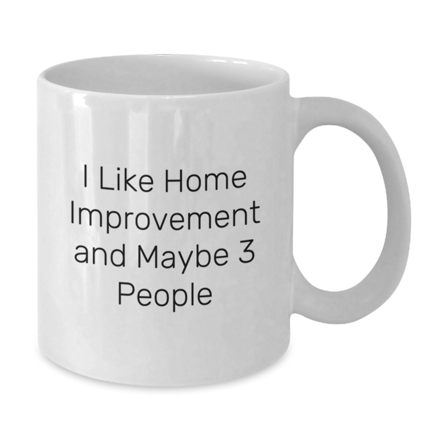 Funny Home Improvement Enthusiast Gifts, White Coffee Mug for Birthday, I Like Home Improvement And Maybe 3 People, Gifts from Friends, Gifts for Home Improvement - Additional
