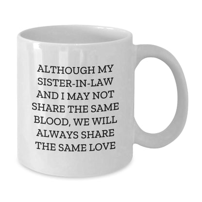 Funny Sister-in-law Gifts, White Coffee Mug for Sister-in-law Christmas Unique Gifts from Family, Although My Sister-in-law And I May Not Share The Same Blood - Additional