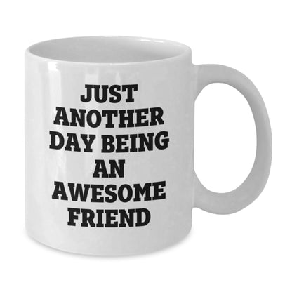 Funny Friend Gifts White Coffee Mugs, Just Another Day Being An Awesome Friend, Unique Birthday Unique Gifts from Friends to Men, Women, Coworkers, Family - Additional