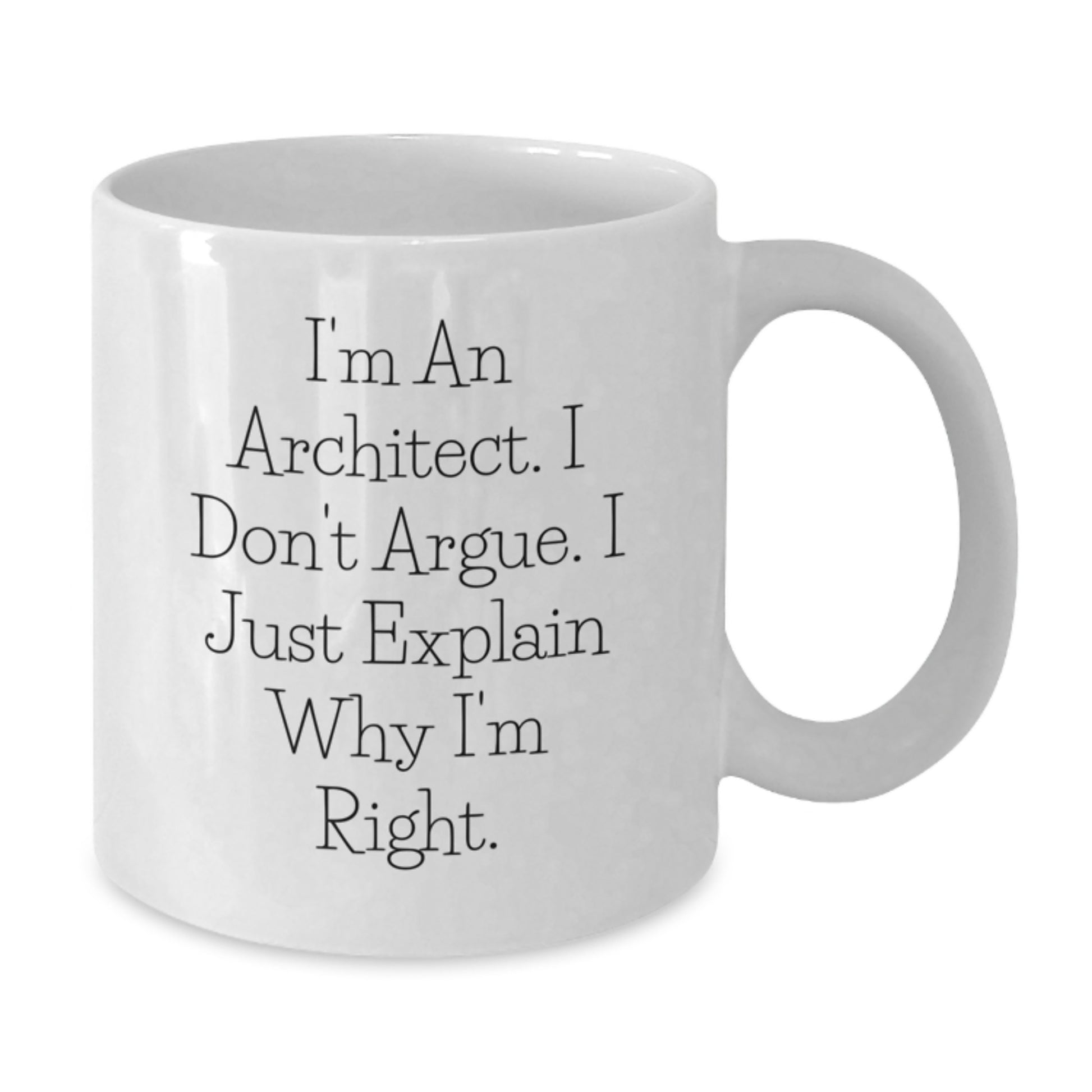Funny Christmas Unique Gifts for Architect Friends - 'I'm An Architect. I Don't Argue. I Just Explain Why I'm Right.' White Coffee Mug - Additional