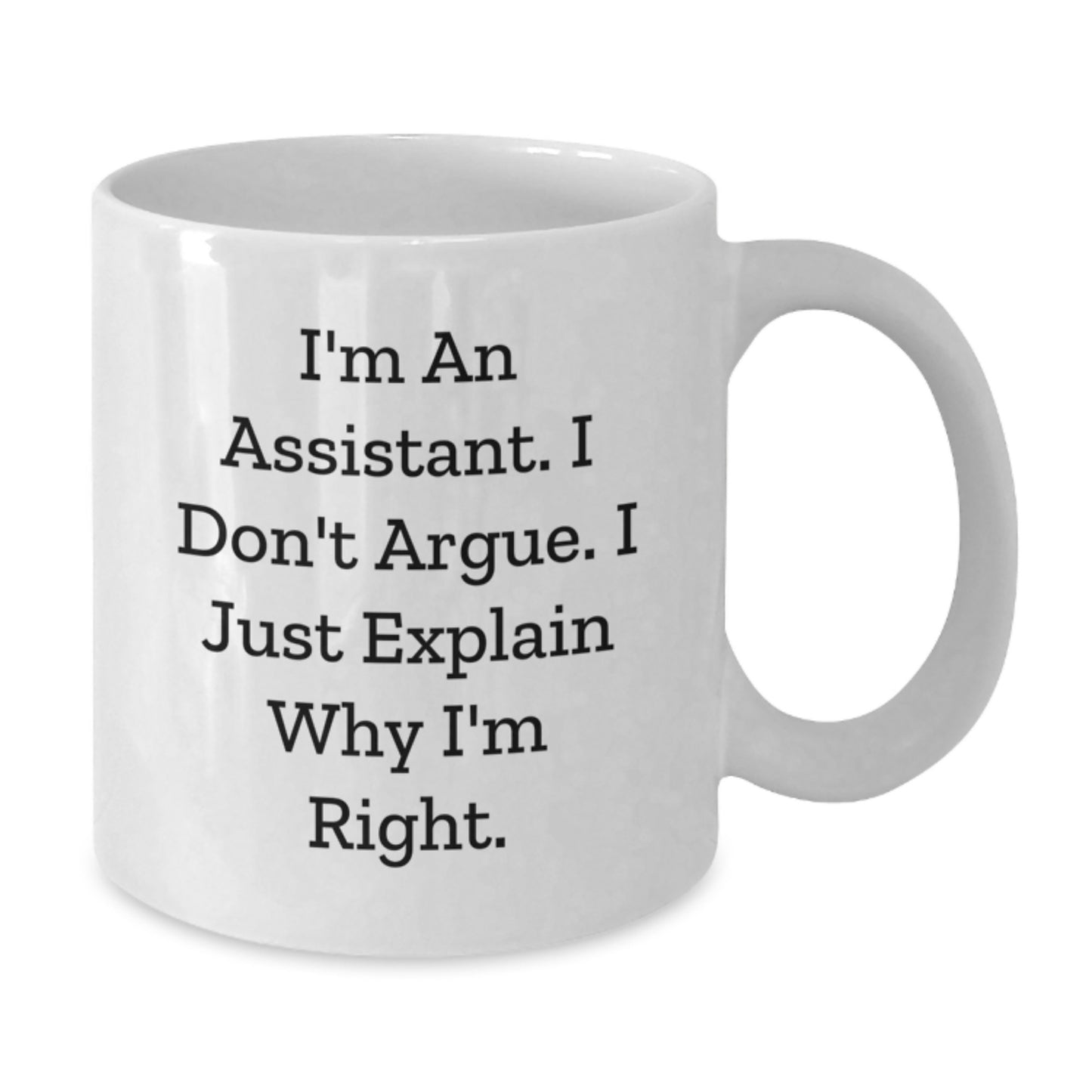 Funny Assistant White Coffee Mugs Gifts from Family or Friends for Assistant, Christmas Unique Gift, I'm An Assistant. I Don't Argue. I Just Explain Why I'm Right. - Additional