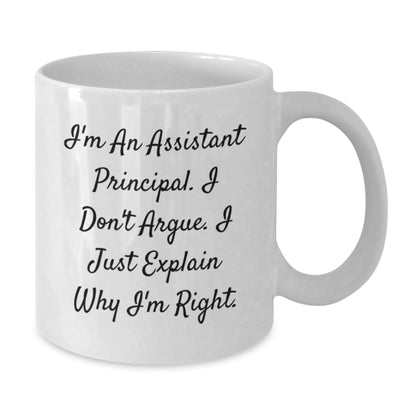 Funny Assistant Principal Gifts from Friends for Assistant Principal White Coffee Mug, Graduation Unique Gifts, I'm An Assistant Principal. I Don't Argue. I Just Explain Why I'm Right. - Additional