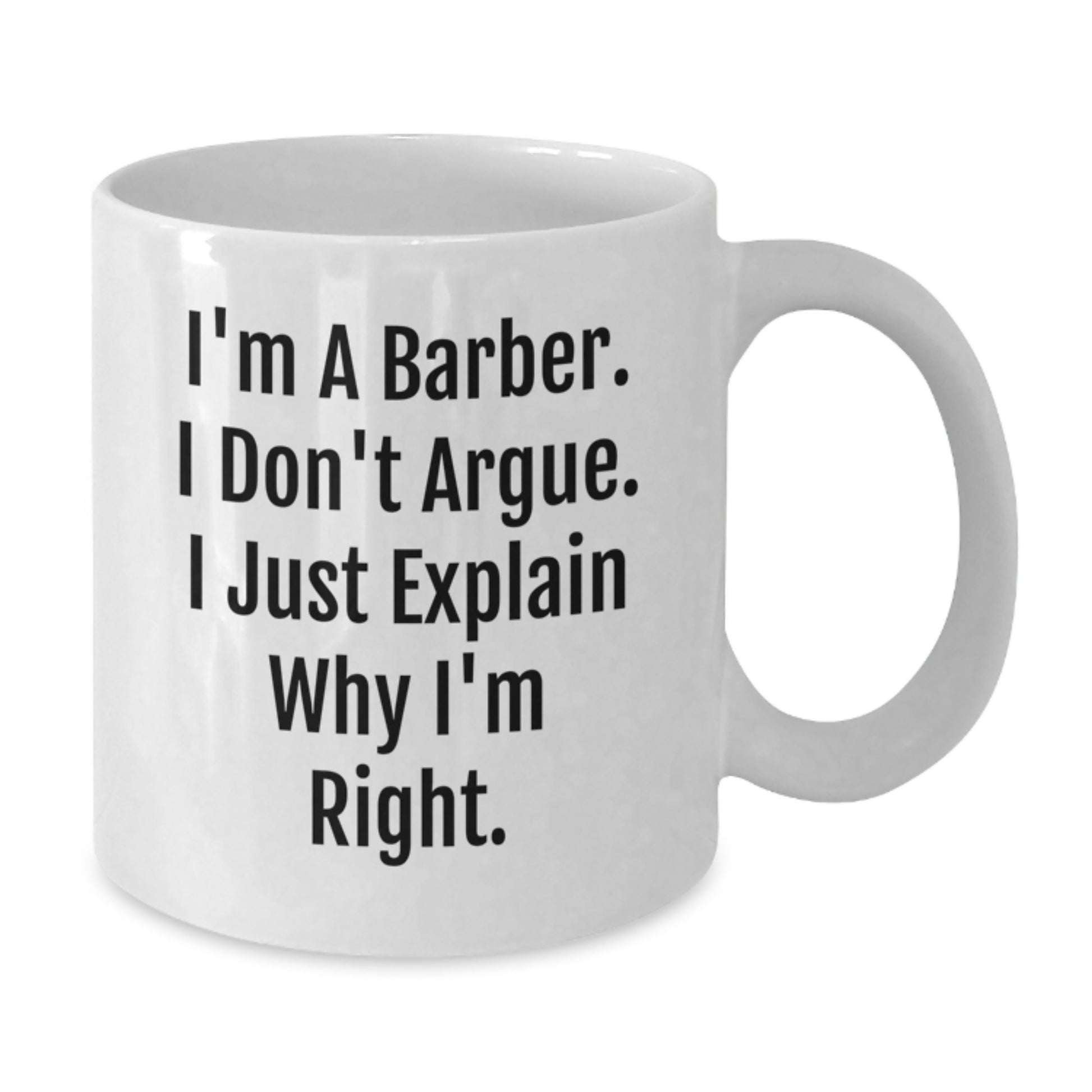 Funny Barber Gifts, White Coffee Mug for Birthday, I'm A Barber. I Don't Argue. I Just Explain Why I'm Right., Gifts from Family to Barber, Unique Birthday Unique Gifts - Additional