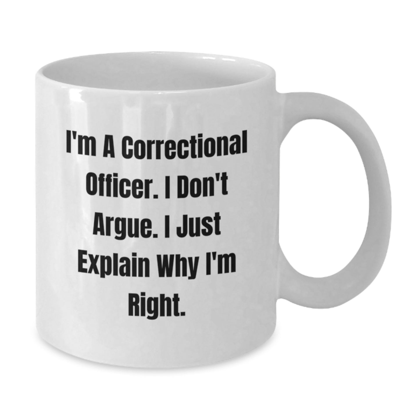 Funny Correctional Officer Gifts, White Coffee Mug, 'I Don't Argue, I Just Explain Why I'm Right' - Gifts from Family, Friends, Coworkers, or Men for Correctional Officers' Graduation Unique Gifts - Additional