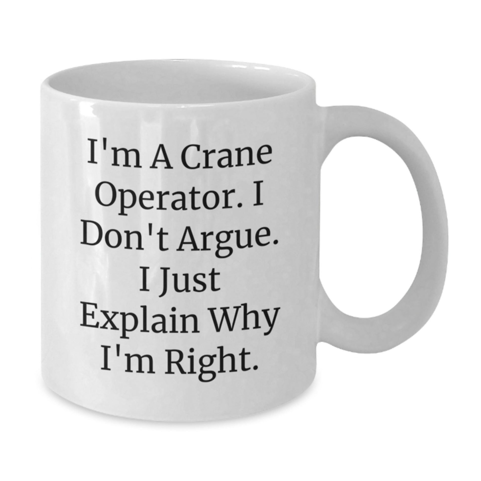 Funny Crane Operator Gifts for Him from Friends, Men's White Coffee Mug, Birthday Unique Gifts from Family, I Don't Argue, Gift for Crane Operator - Additional