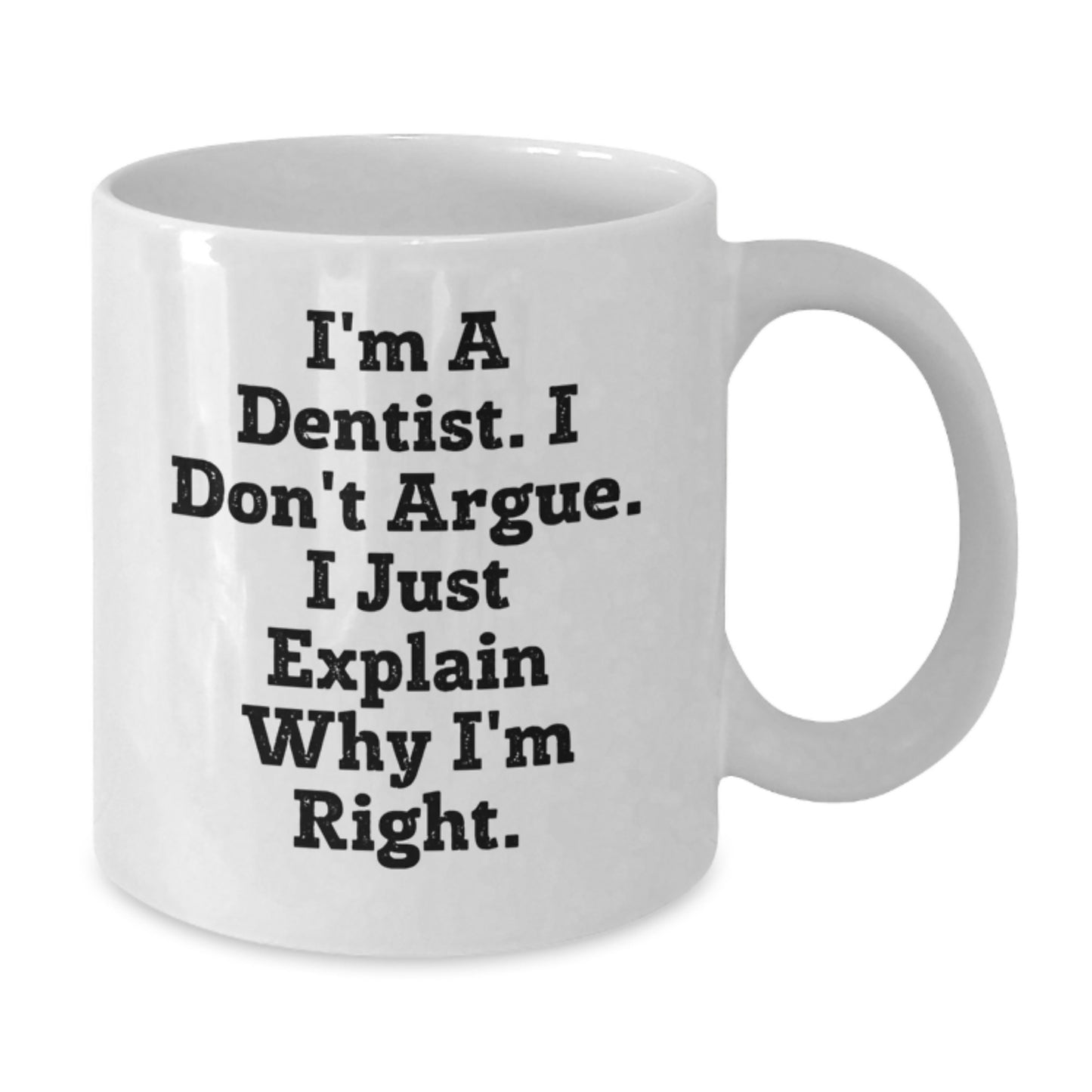Funny Dentist Gifts from Friends Christmas Unique White Coffee Mugs I'm A Dentist. I Don't Argue. I Just Explain Why I'm Right. - Additional