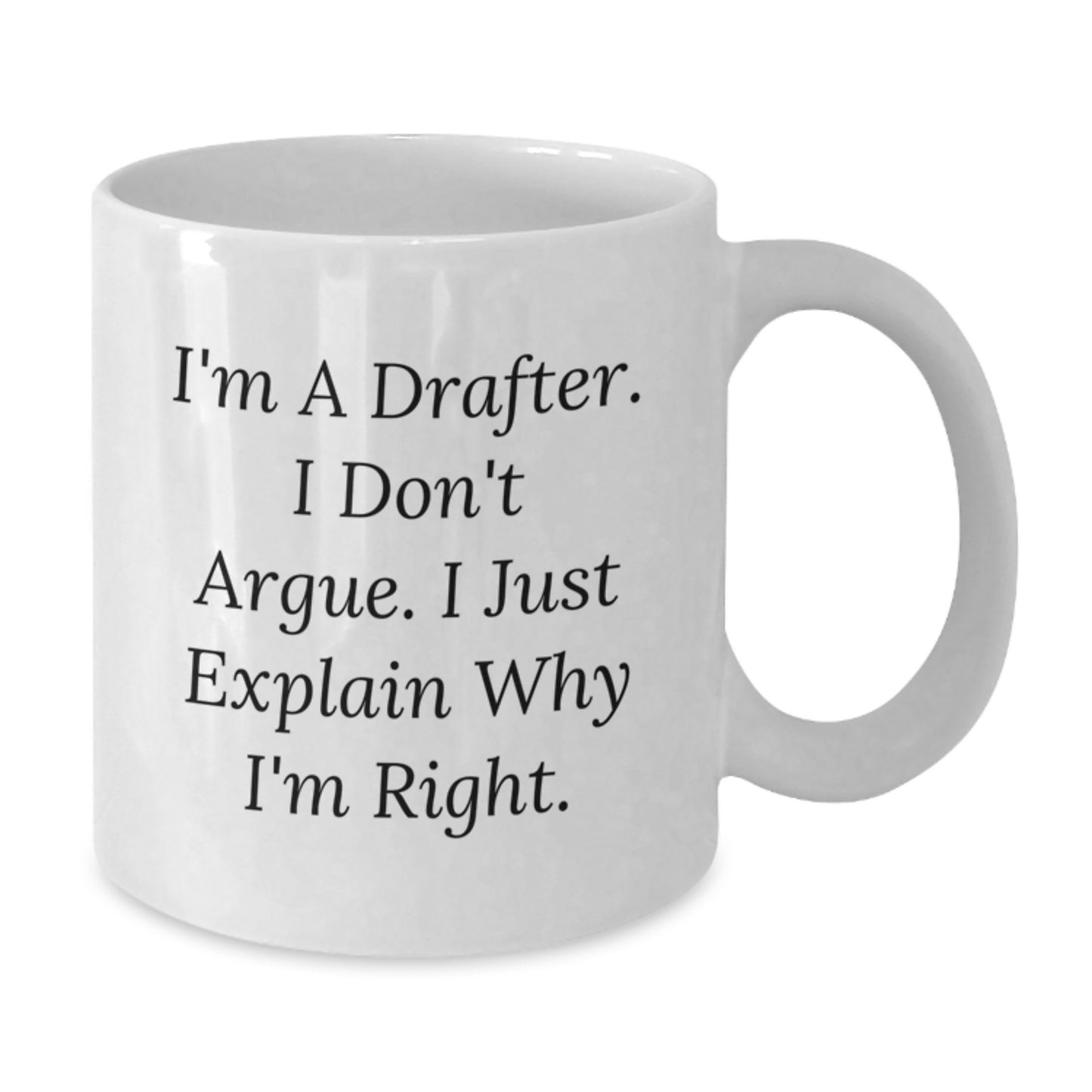 Funny Drafter Gifts for Men from Family - Christmas Unique White Coffee Mug - 'I'm a Drafter I Don't Argue I Just Explain Why I'm Right' White Ceramic Mug - Additional