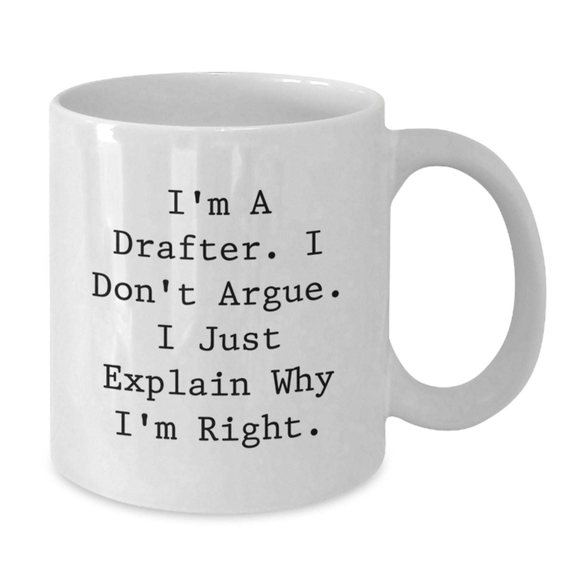 Funny Drafter Gifts from Friends to Family, White Coffee Mug, 'I Don't Argue. I Just Explain Why I'm Right.' - Additional