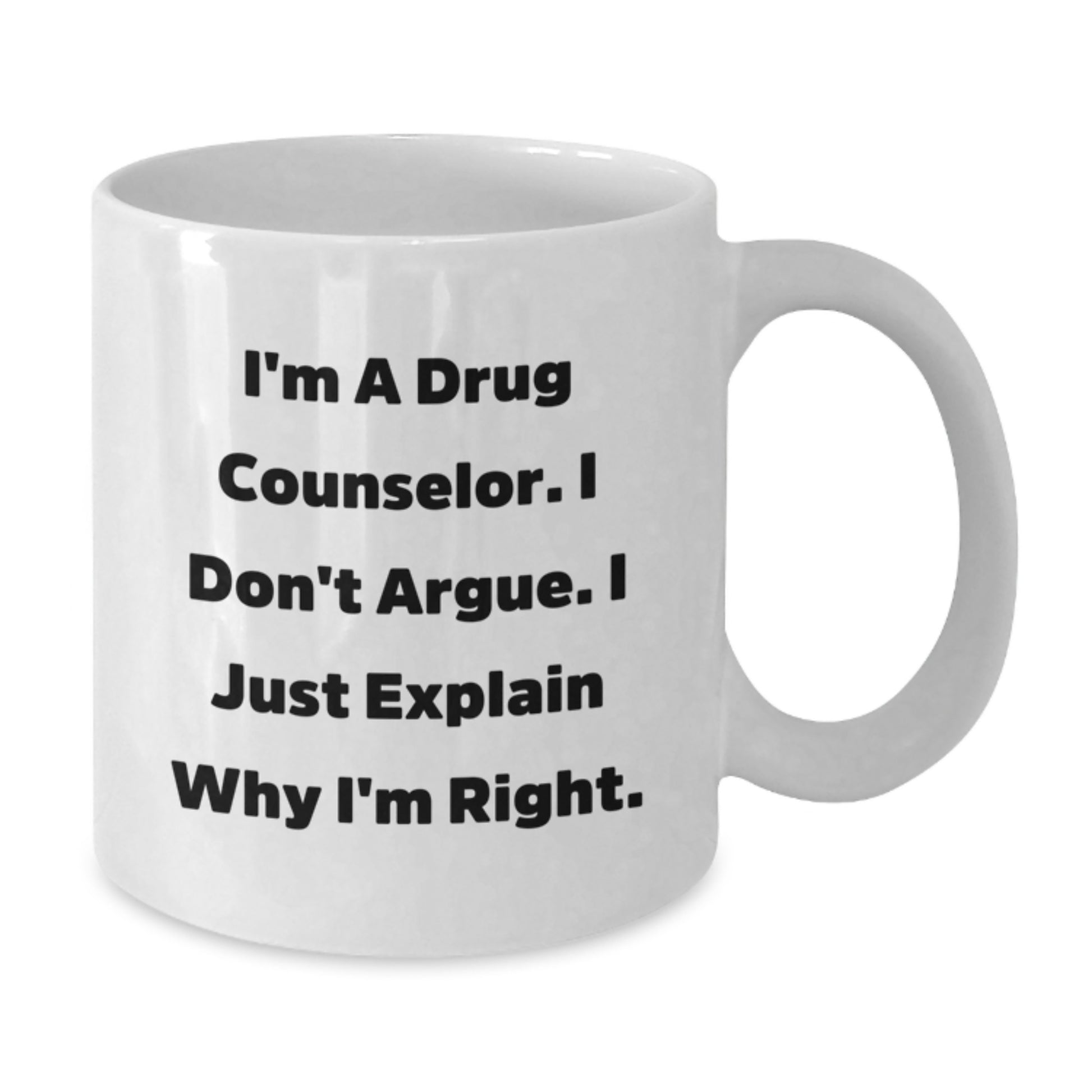 Funny Drug Counselor Gifts, I'm A Drug Counselor. I Don't Argue. I Just Explain Why I'm Right. White Coffee Mugs for Birthday, Gifts from Friends to Family - Additional