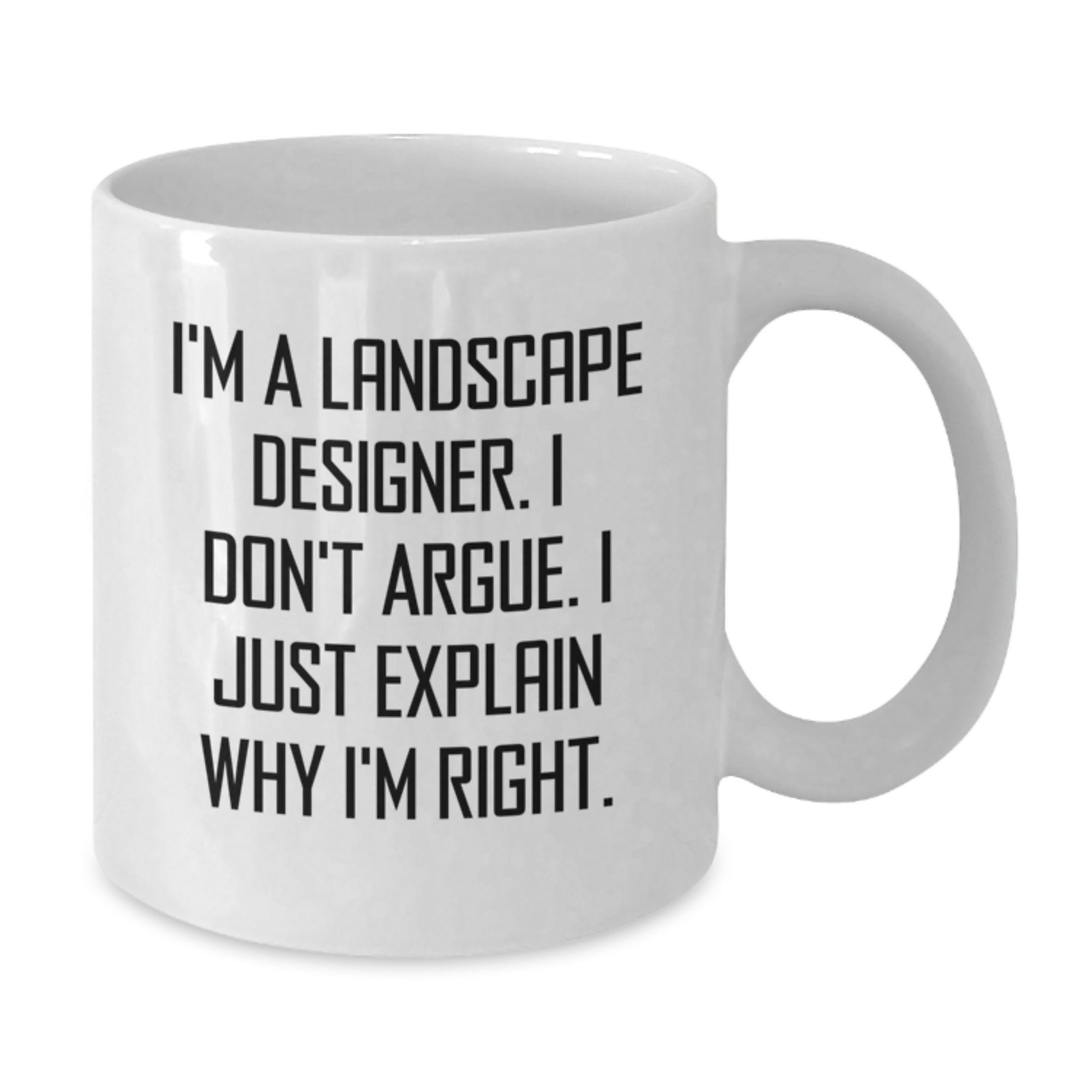 Funny Landscape Designer Gifts from Friends Christmas Unique White Coffee Mug for Men - 'I'm A Landscape Designer. I Don't Argue. I Just Explain Why I'm Right.' - Additional