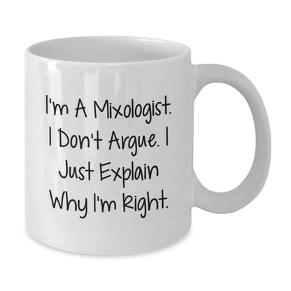 Mixologist Humor Funny Gifts from Friends Birthday Unique White Coffee Mug, I'm A Mixologist. I Don't Argue. I Just Explain Why I'm Right. Gifts for Mixologists - Additional