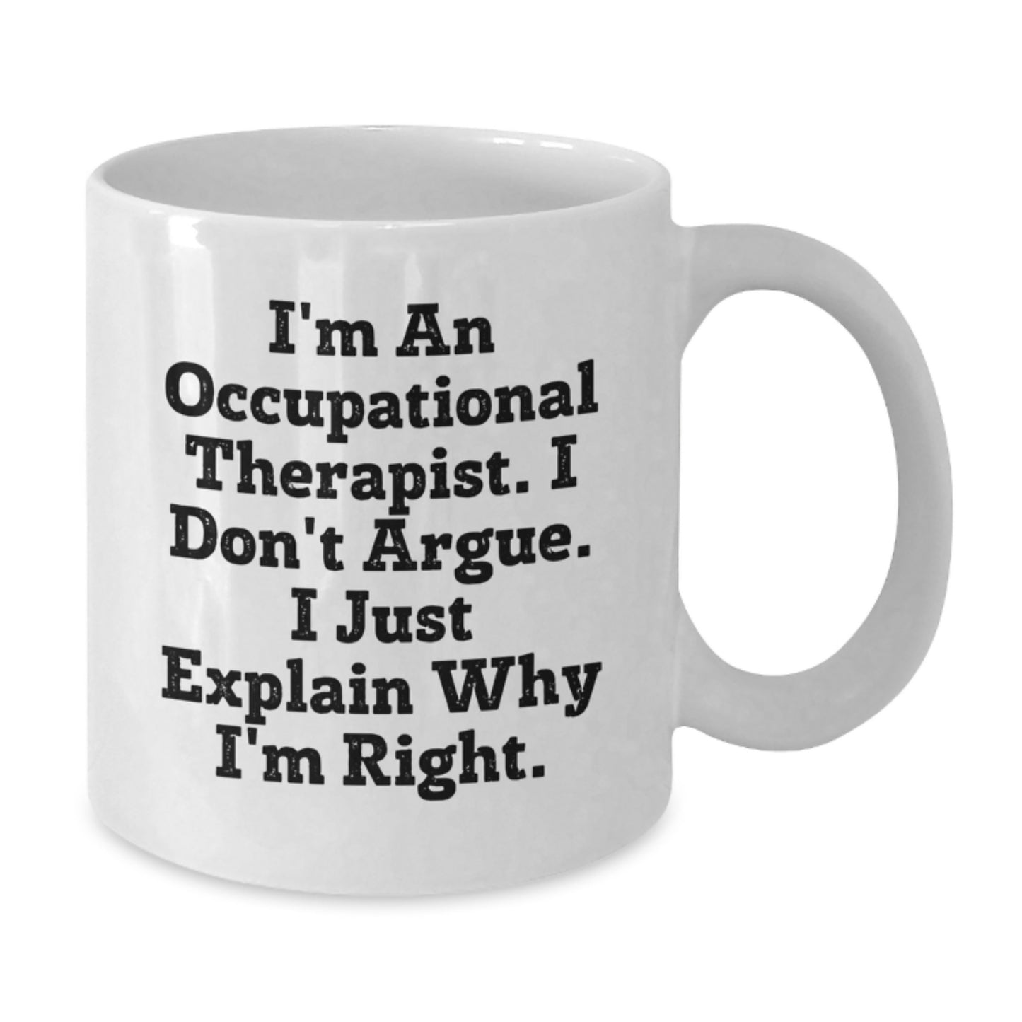 Occupational Therapist Humor Gifts from Friends, Family, or Coworkers - 'I'm An Occupational Therapist, I Don't Argue...' White Coffee Mug, 11oz or 15oz, Birthday Unique Gifts - Additional