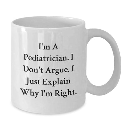 Pediatrician Gifts from Men, Funny White Coffee Mugs for Christmas Unique Gifts, I'm A Pediatrician. I Don't Argue. I Just Explain Why I'm Right. - Additional