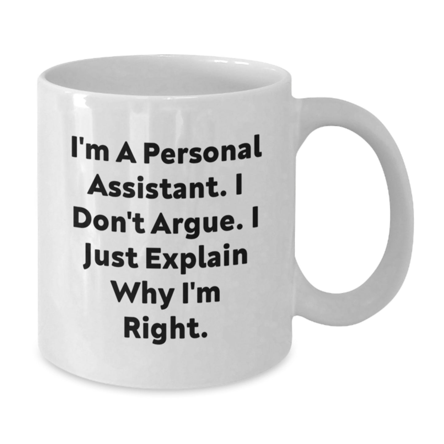 Funny Personal Assistant Gifts from Friends for Men - White Coffee Mug - 'I'm A Personal Assistant. I Don't Argue. I Just Explain Why I'm Right.' - Additional
