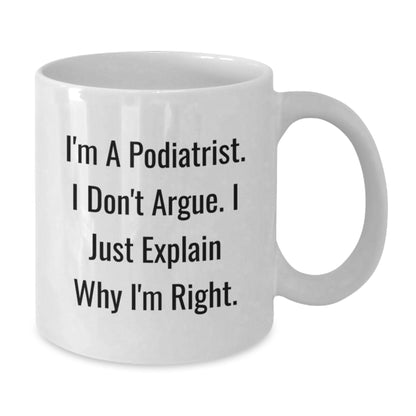 Funny Gifts from Friends and Family for Podiatrist, White Coffee Mug - I'm a Podiatrist I Don't Argue I'm Right Christmas Unique - Additional