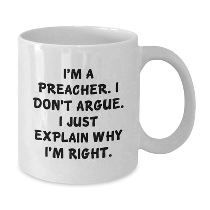 Gifts from Friends for the Preacher in Your Life - White Coffee Mug - Funny I'm A Preacher. I Don't Argue. I Just Explain Why I'm Right. Christmas Unique - Additional