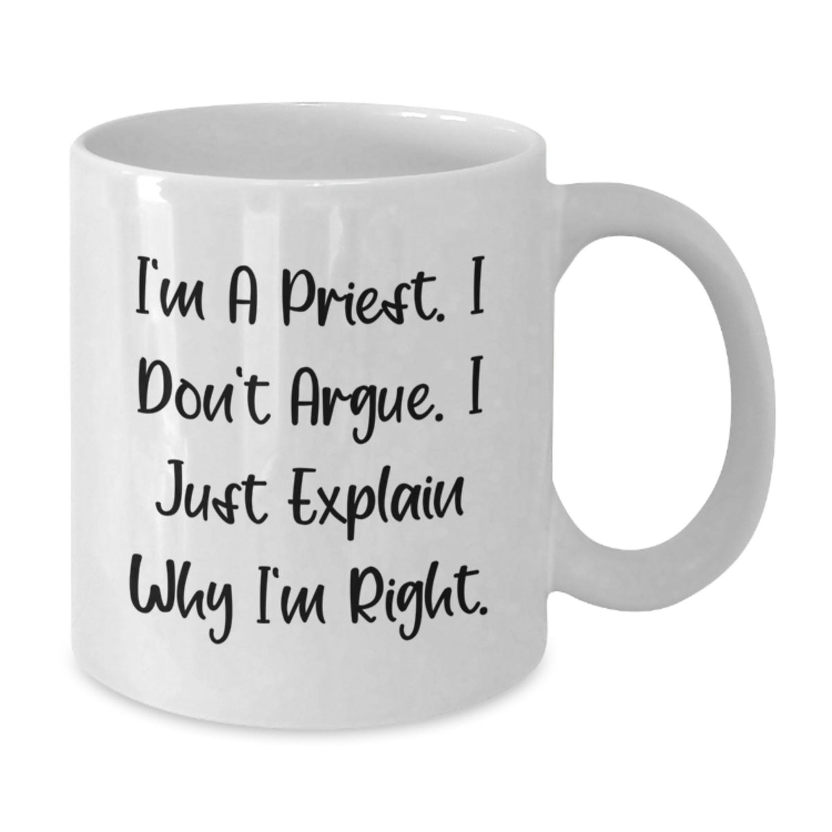 Funny Priest Gifts from Men for Priest - I'm A Priest. I Don't Argue. I Just Explain Why I'm Right. White Coffee Mug - Additional