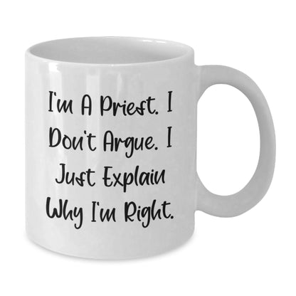 Funny Priest Gifts from Men for Priest - I'm A Priest. I Don't Argue. I Just Explain Why I'm Right. White Coffee Mug - Additional