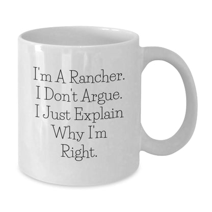 Funny Rancher Gifts from Friends, White Coffee Mug for Men, 11oz or 15oz, I'm a Rancher, I Don't Argue, I Just Explain Why I'm Right, Ideal Gift for Christmas - Additional