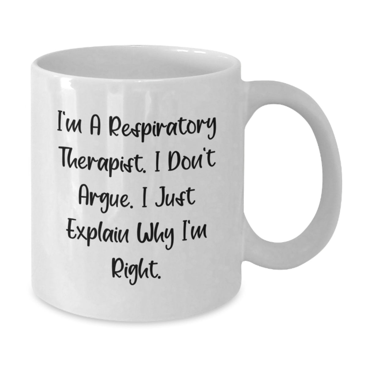 Funny Inspirational Gifts from Friends and Family to Respiratory Therapist Men and Women Christmas Unique Mugs - 'I'm A Respiratory Therapist. I Don't Argue. I Just Explain Why I'm Right.' - Additional