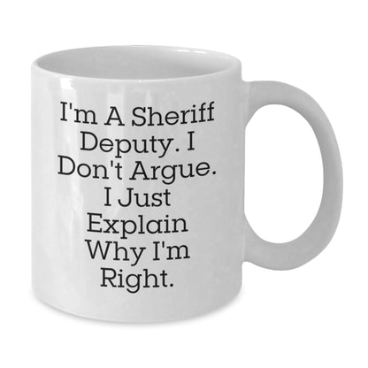 Funny Sheriff Deputy White Coffee Mug, Gifts from Friends for Men, Christmas Unique Gifts, I'm A Sheriff Deputy. I Don't Argue. I Just Explain Why I'm Right. - Additional