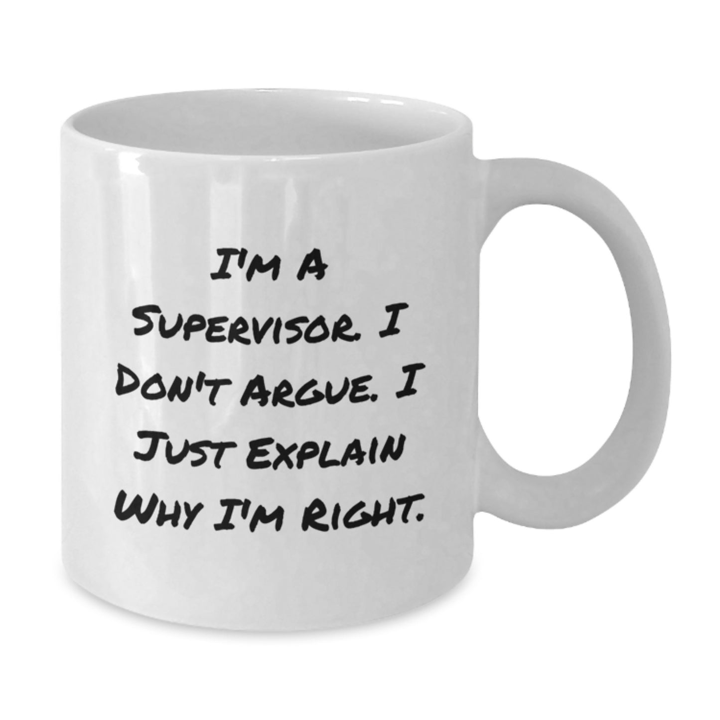 Funny Supervisor Gifts from Friends - I'm A Supervisor. I Don't Argue. I Just Explain Why I'm Right. White Coffee Mug for Birthday - Additional