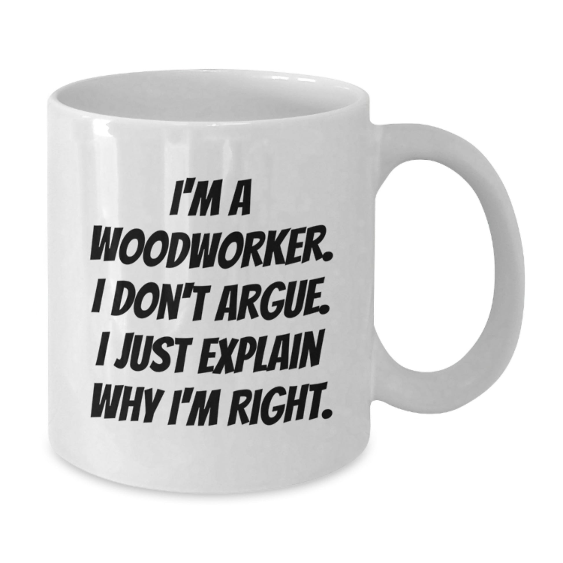 Funny Gift for Woodworker, Woodworker Humor, I'm Right Mug for Birthday, Gifts from Friends to Coworkers - Additional