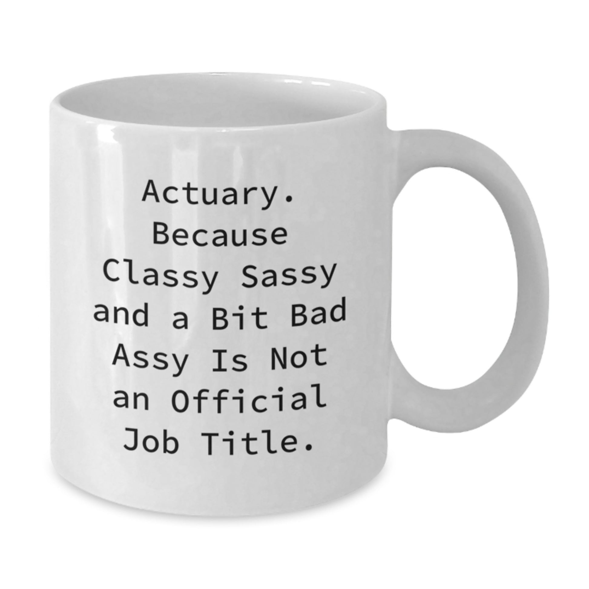 Funny Actuary Gifts, Actuary White Coffee Mug, 'Actuary. Because Classy Sassy And A Bit Fearlessy Is Not An Official Job Title.' Quote, Gifts from Family for Actuary, Birthday Unique Gifts - Additional