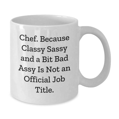 Funny Chef Gifts, White Coffee Mug, Christmas Unique Presents from Friends or Family with 'Chef. Because Classy Sassy And A Bit Fearlessy Is Not An Official Job Title.' - Additional