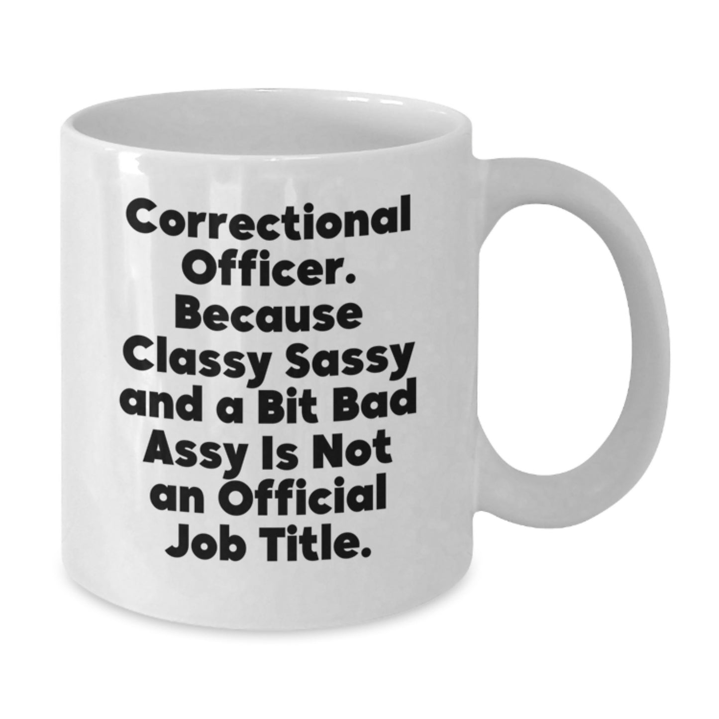 Correctional Officer Funny Mugs Gifts from Men to Correctional Officer Friends and Family for Christmas Unique White Coffee Mug - Classy Sassy And A Bit Fearlessy Is Not An Official Job Title - Additional