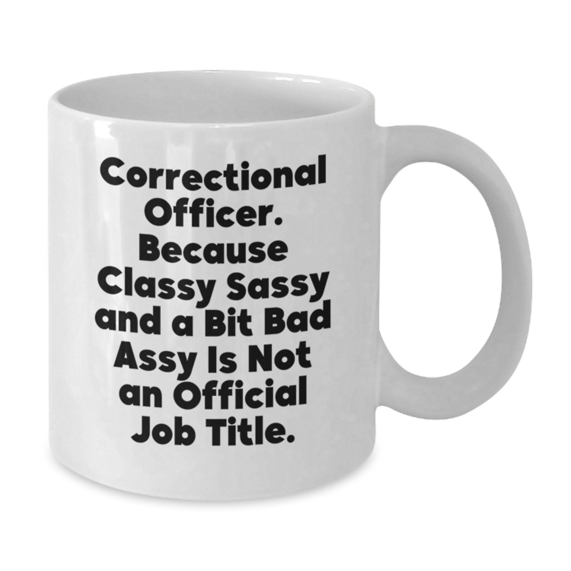 Correctional Officer Funny Mugs Gifts from Men to Correctional Officer Friends and Family for Christmas Unique White Coffee Mug - Classy Sassy And A Bit Fearlessy Is Not An Official Job Title - Additional