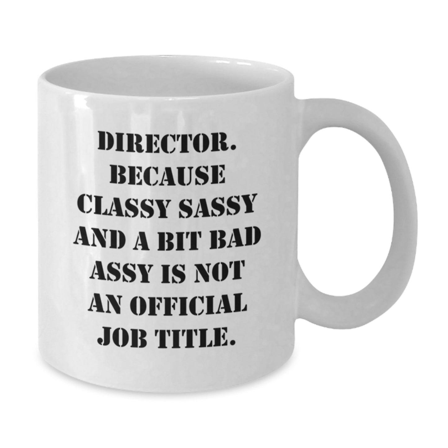 Funny Director Gifts from Friends - White Coffee Mug for Birthday Celebrations, 'Director. Because Classy Sassy And A Bit Fearlessy Is Not An Official Job Title.' Quote, 11oz or 15oz Ceramic Mug - Additional