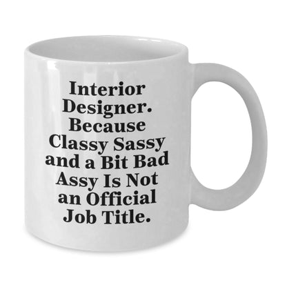 Funny Interior Designer Gifts for Her - 'Interior Designer. Because Classy Sassy And A Bit Fearlessy Is Not An Official Job Title.' White Coffee Mug - Additional