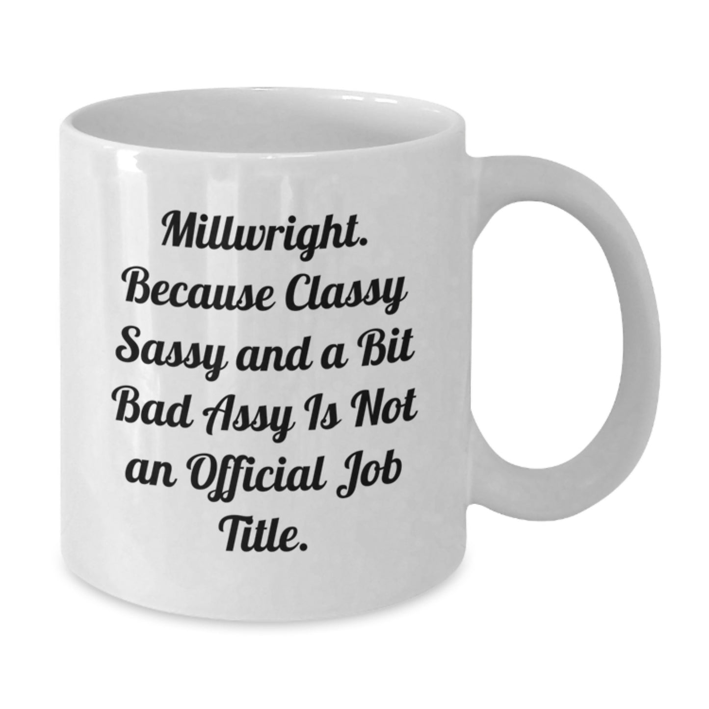 Funny Millwright Gifts - 'Millwright. Because Classy Sassy And A Bit Fearlessy Is Not An Official Job Title.' White Coffee Mug for Birthday from Friends - Additional