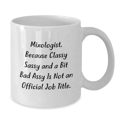 Funny Mixologist Christmas Unique Gifts from Friends for Men Women - White Coffee Mug with 'Mixologist. Because Classy Sassy And A Bit Fearlessy Is Not An Official Job Title.' Quote - Additional