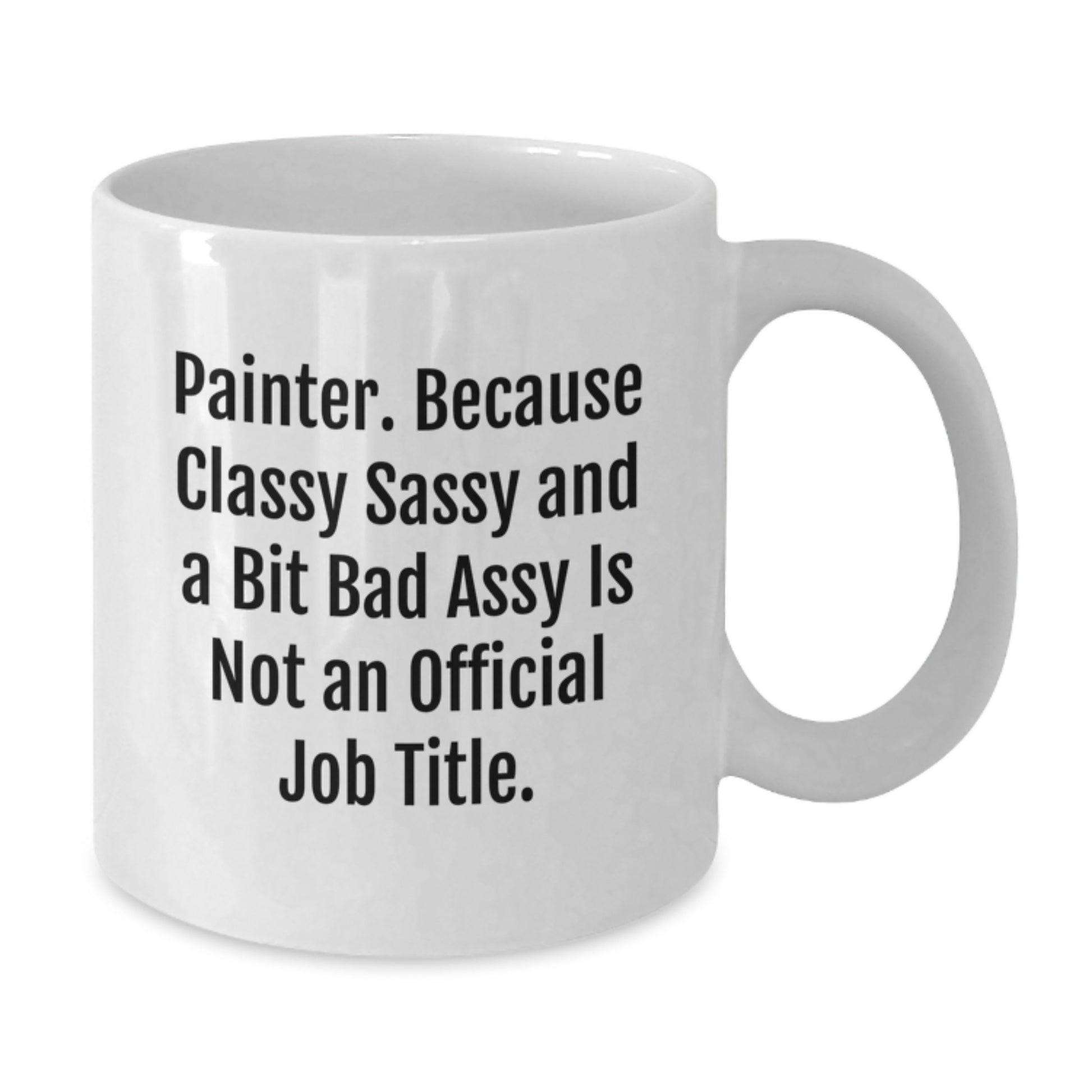 Funny Painter Gifts for Men, Women, or Friends - White Coffee Mug - 'Painter. Because Classy Sassy And A Bit Fearlessy Is Not An Official Job Title.' - Additional