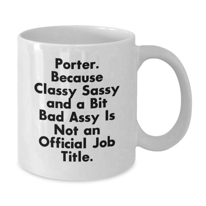 Funny Porter Gifts, White Coffee Mugs for Men, Birthday Unique Gifts from Friends, Unique Quotes for Him, 'Porter. Because Classy Sassy And A Bit Fearlessy Is Not An Official Job Title.' - Additional