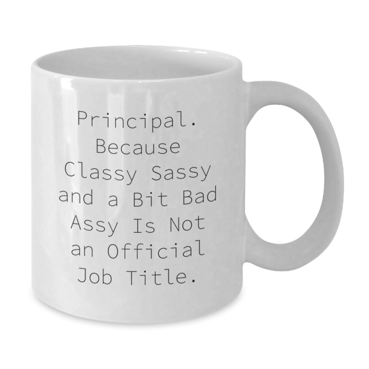 Funny Principal Gifts for Men Women Friends Family - White Coffee Mug - Principal Because Classy Sassy And A Bit Fearlessy Is Not An Official Job Title. - Additional