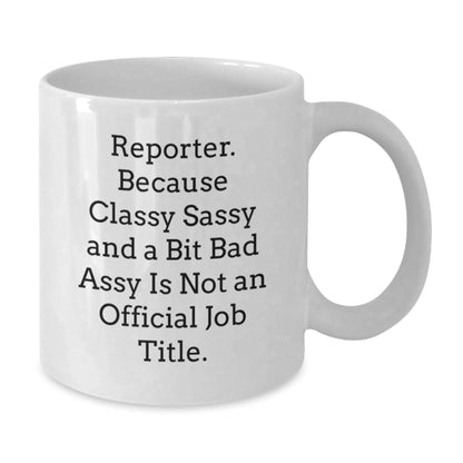 Funny Reporter Gifts from Men, White Coffee Mug, 'Reporter. Because Classy Sassy And A Bit Fearlessy Is Not An Official Job Title.' - Additional
