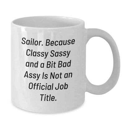 Sailor Gifts from Friends, Funny Christmas Unique Gifts for Sailor Men, White Coffee Mug with 'Sailor. Because Classy Sassy And A Bit Fearlessy Is Not An Official Job Title.' - Additional