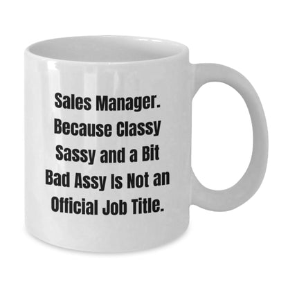 Funny Sales Manager Gifts, White Coffee Mugs for Christmas, 'Sales Manager. Because Classy Sassy And A Bit Fearlessy Is Not An Official Job Title.' - Gifts from Friends to Sales Manager - Additional