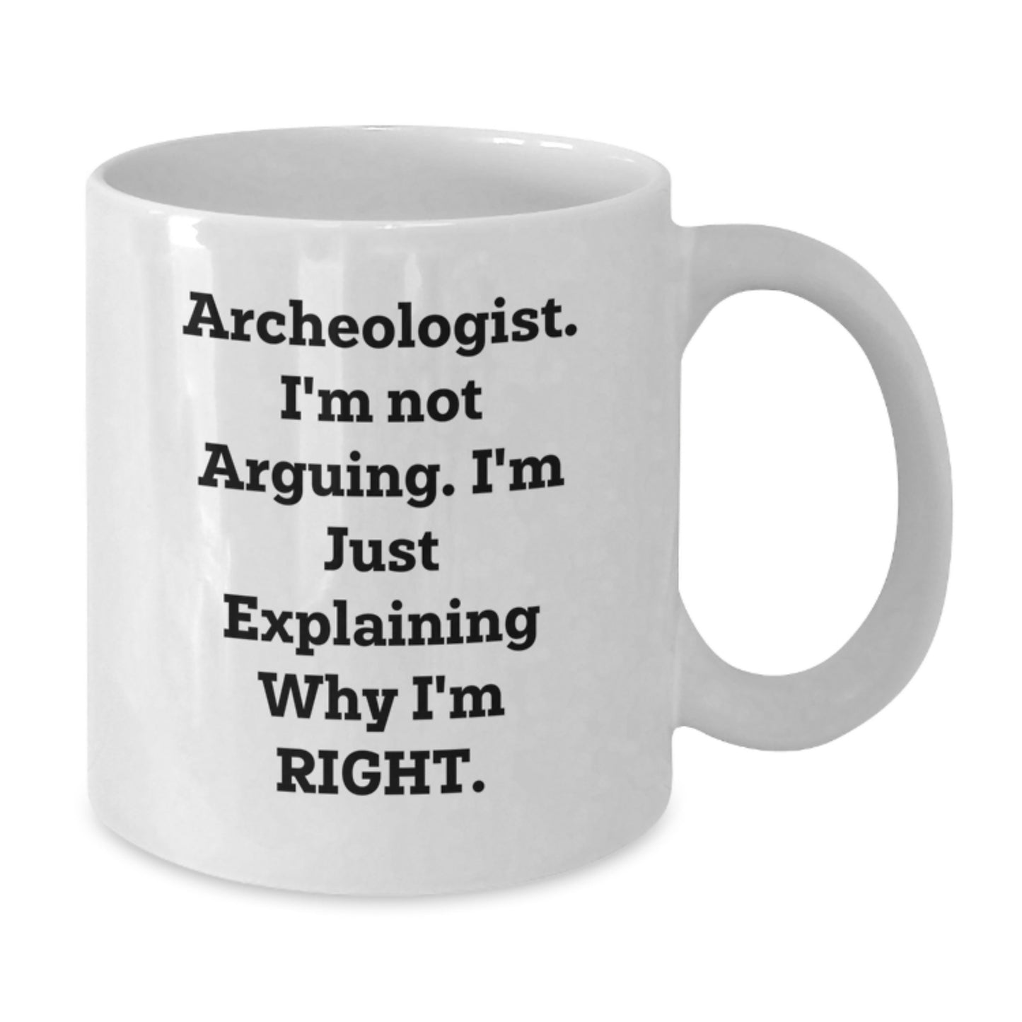 Funny Archeologist Gifts from Friends - Archeologist White Coffee Mug for Birthday - 'I'm Not Arguing. I'm Just Explaining Why I'm Right.' Quote - Additional