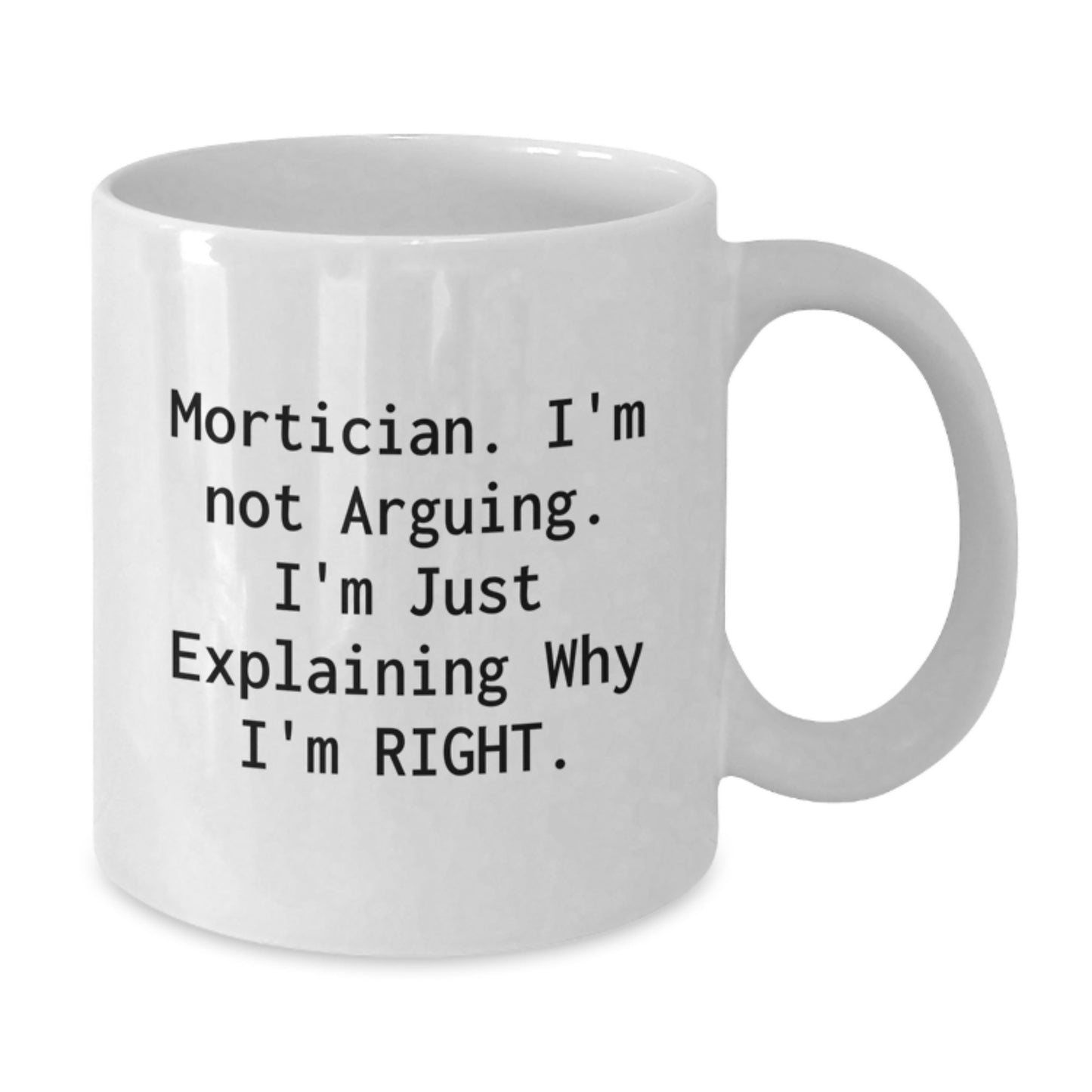 Funny Mortician Gifts from Friends, Unique White Coffee Mugs for Christmas, Mortician I'm Not Arguing I'm Just Explaining Why I'm Right - Additional