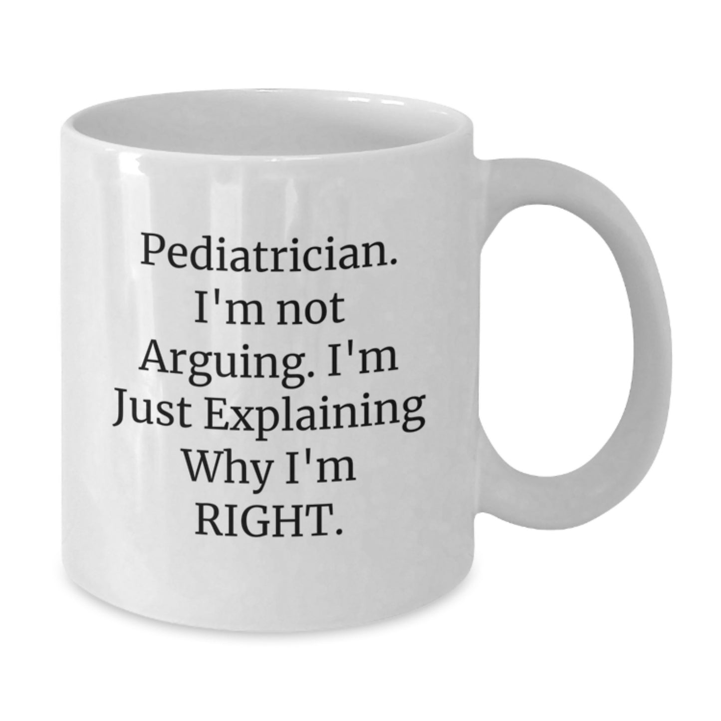 Funny Pediatrician Gifts for Men Women Friends Family - White Coffee Mug 'I'm Not Arguing I'm Just Explaining Why I'm Right' Christmas Unique Gifts from Friends Coworkers Family - Additional
